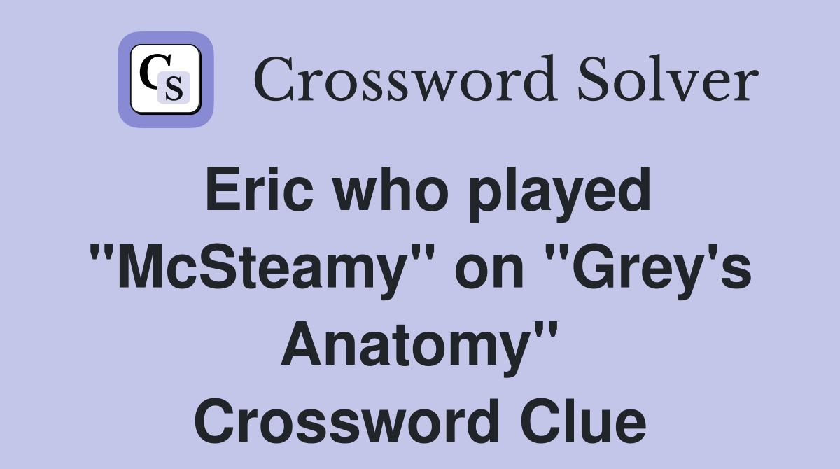 Eric who played "McSteamy" on "Grey's Anatomy" - Crossword Clue Answers